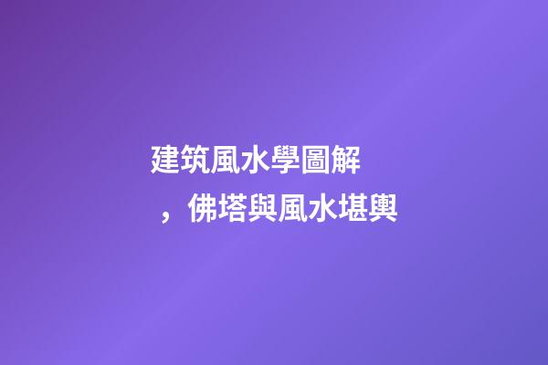 建筑風水學圖解，佛塔與風水堪輿-第1張-觀點-玄機派